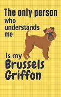The only person who understands me is my Brussels Griffon: For Brussels Griffon Dog Fans