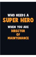 Who Need A SUPER HERO, When You Are Director of Maintenance: 6X9 Career Pride 120 pages Writing Notebooks
