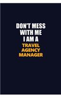 Don't Mess With Me I Am A Travel Agency Manager: Career journal, notebook and writing journal for encouraging men, women and kids. A framework for building your career.