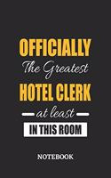 Officially the Greatest Hotel Clerk at least in this room Notebook: 6x9 inches - 110 ruled, lined pages - Greatest Passionate Office Job Journal Utility - Gift, Present Idea