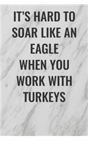 It's Hard To Soar Like An Eagle When You Work With Turkeys: (Funny Office Journals) Blank Lined Journal Coworker Notebook Sarcastic Joke, Humor Journal, Original Gag Gift ... Retirement, Secret Santa or Chris