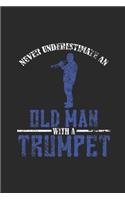 Never Underestimate An Old Man With A Trumpet: Never Underestimate Notebook, Dotted Bullet (6" x 9" - 120 pages) Musical Instruments Themed Notebook for Daily Journal, Diary, and Gift