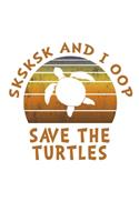 SKSKSK And I oop Save The Turtles