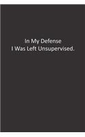 In My Defense I Was Left Unsupervised.: : Lined Notebook