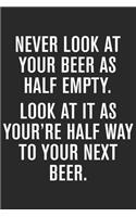 Never look at your beer as half empty look at it as you're half way to your next beer