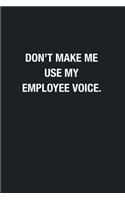 Don't Make Me Use My Employee Voice.: Blank Lined Journal Notebook, Funny Office Journals, Gift For Employee