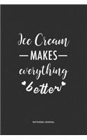 Ice Cream Makes Everything Better: A 6 x 9 Inch Journal Notebook Diary With A Bold Text Font Slogan On A Matte Cover and 120 Blank Lined Pages