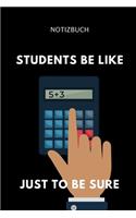 Notizbuch Students Be Like Just to Be Sure: A5 52 WOCHEN KALENDER zum dualen Studium - Notizbuch für duale Studenten - witziger Spruch zum Abitur - Studienbeginn - Erstes Semester - Pruefung -