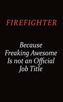 Firefighter Because Freaking Awesome Is Not An Official job Title