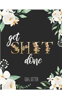Get Shit Done: Goal Setting Journal - Set Goals, Track Them And Increase Productivity In 114 Days