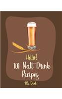 Hello! 101 Malt Drink Recipes: Best Malt Drink Cookbook Ever For Beginners [Buttermilk Cookbook, Homemade Yogurt Recipe, Frozen Fruit Smoothie Recipe, Coconut Milk Recipe, Frappe (1 Malt Drink Recipes)