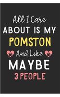 All I care about is my Pomston and like maybe 3 people: Lined Journal, 120 Pages, 6 x 9, Funny Pomston Dog Gift Idea, Black Matte Finish (All I care about is my Pomston and like maybe 3 people Journal)