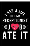 I Had A Life But My Receptionist Job Ate It: Hilarious & Funny Journal for Receptionist - Funny Christmas & Birthday Gift Idea for Receptionist - Receptionist Notebook - 100 pages 6x9 inches