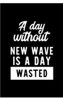 A Day Without New Wave Is A Day Wasted: Notebook for New Wave Lover - Great Christmas & Birthday Gift Idea for New Wave Fan - New Wave Journal - New Wave Fan Diary - 100 pages 6x9 inches