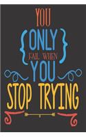 You Only Fail When You Stop Trying