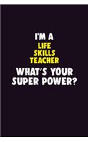 I'M A Life Skills Teacher, What's Your Super Power?: 6X9 120 pages Career Notebook Unlined Writing Journal