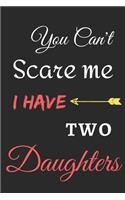 You Can't Scare Me I Have Two Daughters: lined notebook, funny gift for fathers