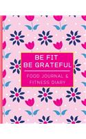 Be Fit Be Grateful: 90 Days Food Journal & Fitness Diary With Gratitude - Cute Pink & Blue Floral Meal Planner & Fitness Tracker (8" x 10")