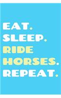Eat. Sleep. Ride Horses. Repeat.