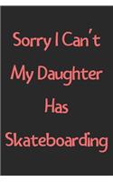 Sorry I Can't My Daughter Has Skateboarding: Lined Journal, 120 Pages, 6 x 9, Funny Skateboarding Gift Idea, Black Matte Finish (Sorry I Can't My Daughter Has Skateboarding Journal)