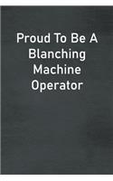 Proud To Be A Blanching Machine Operator