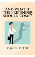 And what if the Pretender should come?