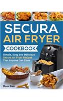 Secura Air Fryer Cookbook: Simple, Easy and Delicious Secura Air Fryer Recipes That Anyone Can Cook(1 Air Fryer Cookbook)