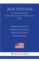 Procedures for Handling Critical Infrastructure Information (US Department of Homeland Security Regulation) (DHS) (2018 Edition)