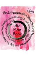 Biz Plan Book - 2019 Edition: The Entrepreneur's Creative Business Planner + Workbook That Helps You Brainstorming Your Ambitious Goals, Get Mega Focused, Stay On Track and Bring