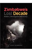 Zimbabwe's Lost Decade. Politics, Development and Society