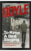 To Keep a Bird Singing: He Knows it's a Cover-Up, but Can He Prove it?(1 Solidarity Books Trilogy)