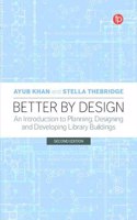 Better by Design: An Introduction to Planning, Designing and Developing Library Buildings