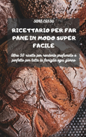 Ricettario Per Far Pane in Modo Super Facile