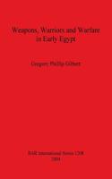 Weapons Warriors and Warfare in Early Egypt