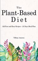 The Plant-Based Diet: 122 Fast and Easy Recipes - 21 Days Meal Plan