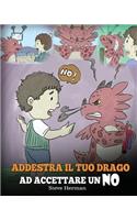 Addestra il tuo drago ad accettare un NO: (Train Your Dragon To Accept NO) Una simpatica storia per bambini, per educarli al disaccordo, alle emozioni e alla gestione della rabbia.