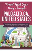 Travel Hack Your Way Through Palo Alto, CA, United States: Fly Free, Get Best Room Prices, Save on Auto Rentals & Get the Most Out of Your Stay
