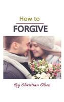 How to Forgive: Forgiveness and Forgiving