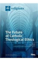 Future of Catholic Theological Ethics