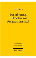 Der Erbvertrag als Problem von Rechtswissenschaft: Eine Rechtswissenschaftsgeschichtliche Untersuchung VOR Dem Hintergrund Der Geschichte Eines Allgemeinen Vertragsbegriffs