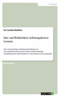 Idee und Wirklichkeit selbstregulierten Lernens: Eine Untersuchung und Weiterentwicklung von Unterrichtskonzepten für den Fächerverbund Biologie, Naturphänomene und Technik der 5. und 6. Klassen de