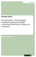 Sudetenkrise 1938 als Inbegriff vergeblicher Appeasement-Politik? Unterrichtsentwurf für die 10. Klasse am Gymnasium