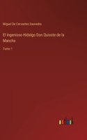 ingenioso Hidalgo Don Quixote de la Mancha: Tomo 1