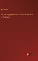 Herzogsgewalt der Erzbischöfe von Köln in Westfalen