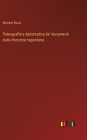 Paleografia e diplomatica de' documenti delle Province napolitane
