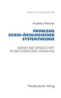 Probleme sozio-ökologischer Systemtheorie: Natur und Gesellschaft in der Soziologie Luhmanns(129 Studien zur Sozialwissenschaft)