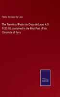 Travels of Pedro de Cieza de Leon, A.D. 1532-50, contained in the First Part of his Chronicle of Peru