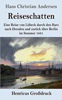 Reiseschatten (Großdruck): Eine Reise von Lübeck durch den Harz nach Dresden und zurück über Berlin im Sommer 1831