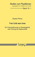 Vom Licht Zum Atom - Ein Unterrichtskonzept Zur Quantenphysik Unter Nutzung Des Zeigermodells