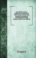 Sancti Basilii Caesareae Cappadociae Archiepiscopi Et Sancti Gregorii Theologi Vulgo Nazianzeni Archiepiscopi Constantinopolitani Opera Dogmatica Selecta (Latin Edition)